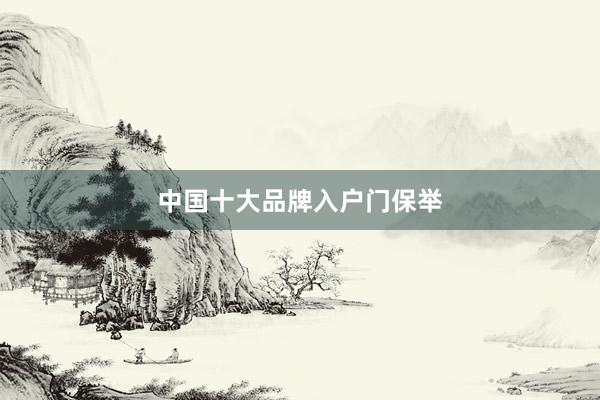 中国十大品牌入户门保举